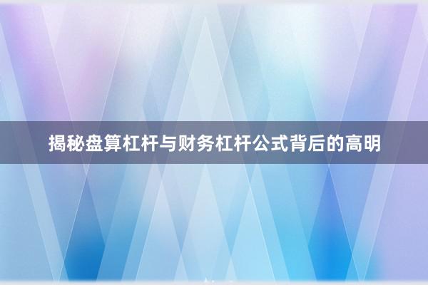 揭秘盘算杠杆与财务杠杆公式背后的高明